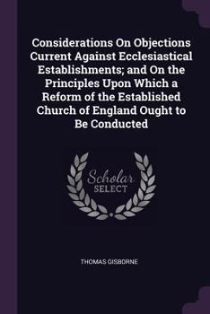 Paperback Considerations On Objections Current Against Ecclesiastical Establishments; and On the Principles Upon Which a Reform of the Established Church of Eng Book