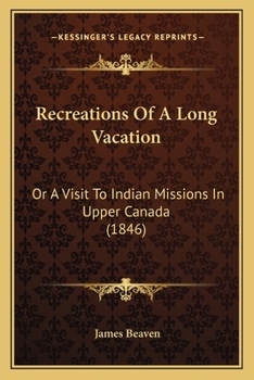 Recreations of a Long Vacation: or, A Visit to Indian Missions in Upper Canada