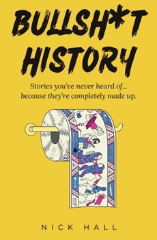 Paperback Bullsh*t History: Stories You've Never Heard of...Because They're Completely Made Up Book