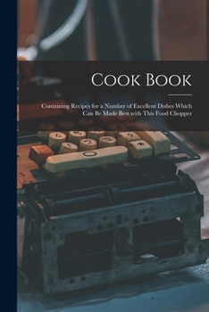 Paperback Cook Book [microform]: Containing Recipes for a Number of Excellent Dishes Which Can Be Made Best With This Food Chopper Book