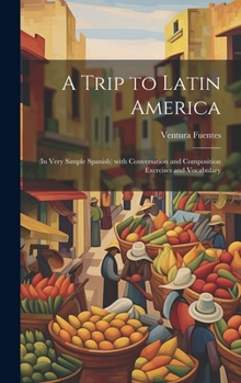 Hardcover A Trip to Latin America: (In Very Simple Spanish) with Conversation and Composition Exercises and Vocabulary [Spanish] Book