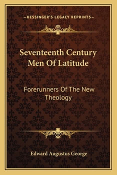 Seventeenth Century Men of Latitude: Forerunners of the New Theology