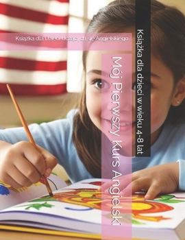 Paperback Mój Pierwszy Kurs Angielski: Ksi&#261;&#380;ka dla Dzieci Ucz&#261;cych si&#281; Angielskiego Book