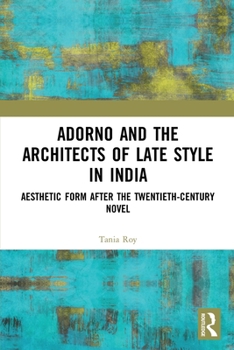 Adorno and the Architects of Late Style in India: Aesthetic Form After the Twentieth-Century Novel