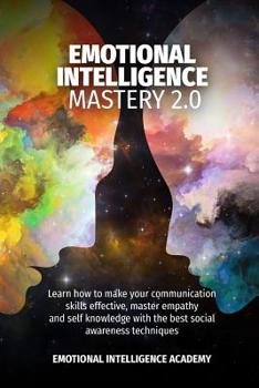 Paperback Emotional Intelligence Mastery 2.0: Learn how to make your communication skills effective, master empathy and self knowledge with the best social awar Book