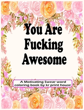 You Are Fucking Awesome: A Motivating Swear word coloring book For adults, 25 Hilarious, Rude and Funny Swearing Designs-(White Paper - Size 8.5x11)