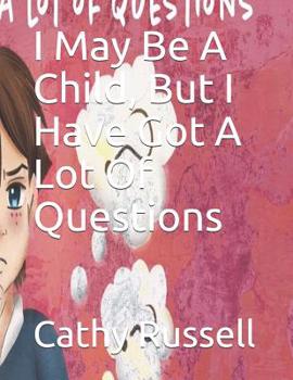 I May Be A Child, But I Have Got A Lot Of Questions: Cathy Prather Russell