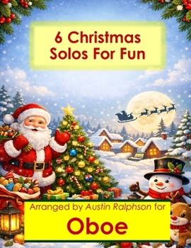 6 Christmas Oboe Solos for Fun - Easy-Intermediate to Advanced-Intermediate: With FREE BACKING TRACKS and piano accompaniment (Woodwind solos, duets and ensembles)
