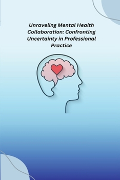 Paperback Unraveling Mental Health Collaboration: Confronting Uncertainty in Professional Practice Book