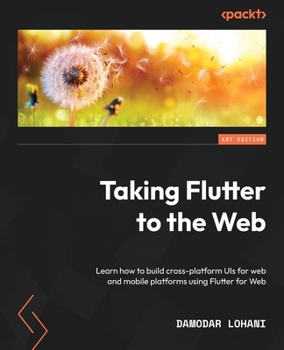 Paperback Taking Flutter to the Web: Learn how to build cross-platform UIs for web and mobile platforms using Flutter for Web Book