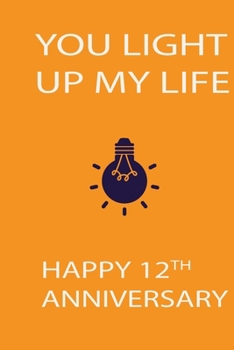 You Light Up My Life Happy 12th Anniversary: Orange Notebook 120 Blank Lined Page (6 x 9’), Original Design, College Ruled
