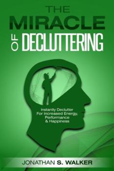 Paperback Declutter Your Life - The Miracle of Decluttering: Instantly Declutter For Increased Energy, Performance, and Happiness Book