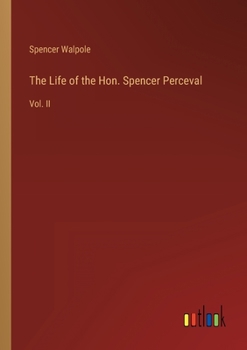 Paperback The Life of the Hon. Spencer Perceval: Vol. II Book