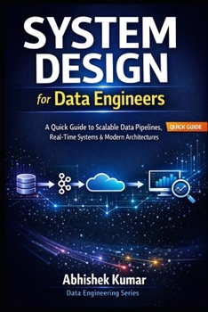 Paperback System Design for Data Engineers: A Quick Guide to Scalable Data Pipelines, Real-Time Systems & Modern Architectures Book