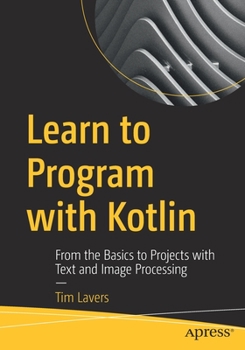 Paperback Learn to Program with Kotlin: From the Basics to Projects with Text and Image Processing Book