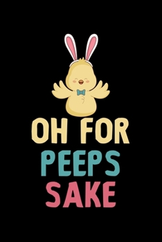 Oh For Peeps Sake: 6x9 Blank Line Journal Note book, Daily Gratitude Journal, Dated and Lined Book, Composition Note Book, Daily Diary Easter Gifts