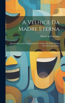 A velhice da Madre Eterna: Parodia excentrica e humoristica á Velhice do padre eterno de Guerra Junqueiro (Portuguese Edition)