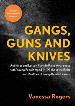 Paperback Gangs, Guns and Knives: Activities and Lesson Plans to Raise Awareness with Young People Aged 14-19 about the Risks and Realities of Gang-Rela Book