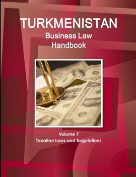 Turkmenistan Business Law Handbook Volume 1 Strategic Information and Basic Laws (World Business and Investment Library)