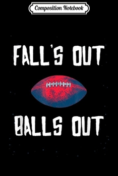 Composition Notebook: Falls out Balls out fun American Football  Journal/Notebook Blank Lined Ruled 6x9 100 Pages