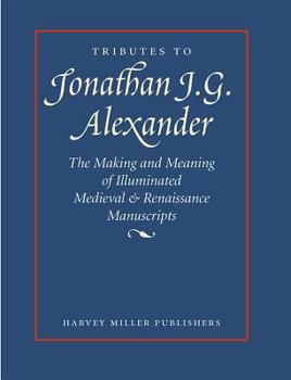 Hardcover Tributes to Jonathan J.G. Alexander: The Making and Meaning of Illuminated Medieval & Renaissance Manuscripts, Art & Architecture Book