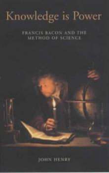 Knowledge is Power: How Magic, the Government and an Apocalyptic Vision Inspired Francis Bacon to Create Modern Science - Book  of the Icon Science