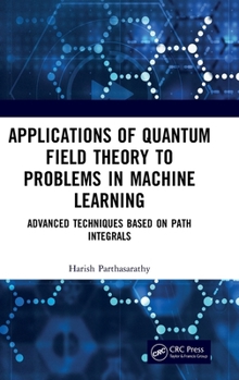 Hardcover Applications of Quantum Field Theory to Problems in Machine Learning: Advanced Techniques Based on Path Integrals Book