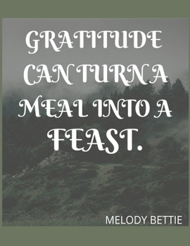 Gratitude can turn a meal into a feast. MELODY BETTIE: A 52 week cultivate an attitude of gratitude. Gratitude journal with inspirational & motivational gratitude quotes inside. Find happiness & peach