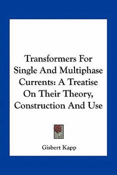 Paperback Transformers For Single And Multiphase Currents: A Treatise On Their Theory, Construction And Use Book