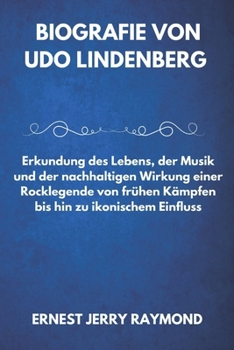 Paperback Biografie Von Udo Lindenberg: Erkundung des Lebens, der Musik und der nachhaltigen Wirkung einer Rocklegende von frühen Kämpfen bis hin zu ikonischem [German] Book