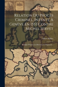 Paperback Relation Du Procès Criminel, Intenté À Genève En 1553 Contre Michel Servet: Rédigée D'après Les Documents Originaux... [French] Book