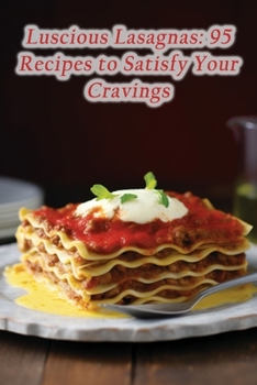 Paperback Luscious Lasagnas: 95 Recipes to Satisfy Your Cravings Book