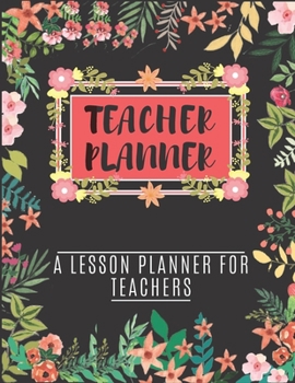 Teacher Planner A Lesson Planner For Teachers: Teacher Lesson Plan Book For Teachers | 8.5 X 11 Size | Undated Weekly Lesson Planner For Classroom And Curriculum Planning