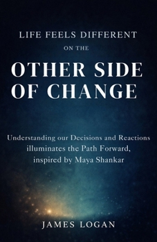 Life Feels Different on the Other Side of Change: Understanding our decisions and reactions illuminates the path forward, inspired by Maya Shankar.
