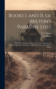 Hardcover Books I. and II. of Milton's Paradise Lost: With Notes on the Analysis, and on the Scriptural and Classical Allusions, a Glossary of Difficult Words, Book