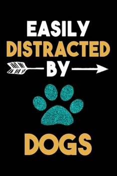 Easily Distracted By Dogs Journal: Dog Lovers Gift Idea, Funny Dogs Lined Notebook, Gift For Dog Lover