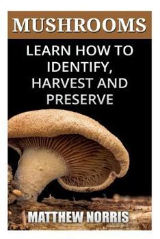 Paperback Mushrooms: Learn How to Identify, Harvest And Preserve Medicinal Mushrooms Book