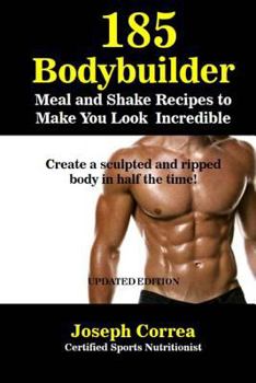 Paperback 185 Bodybuilding Meal and Shake Recipes to Make You Look Incredible: Create a sculpted and ripped body in half the time! Book