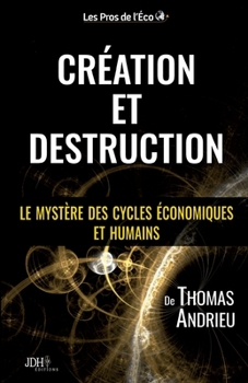 Création et Destruction: Le mystère des cycles économiques et humains (French Edition)