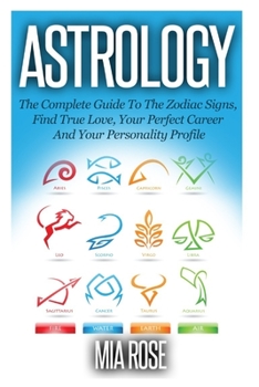 Paperback Astrology: The Complete Guide To The Zodiac Signs: Find True Love, Your Perfect Career And Your Personality Profile Book