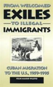 Paperback From Welcomed Exiles to Illegal Immigrants: Cuban Migration to the U.S., 1959-1995 Book