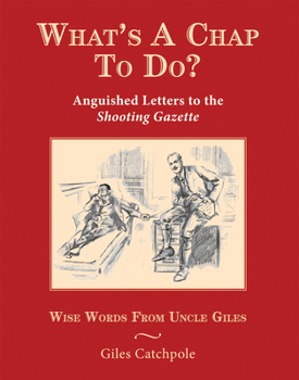 Hardcover What's a Chap to Do?: Anguished Letters to the Shooting Gazette, Wise Words from Uncle Giles Book