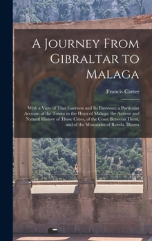 Hardcover A Journey From Gibraltar to Malaga: With a View of That Garrison and Its Environs; a Particular Account of the Towns in the Hoya of Malaga; the Antien Book