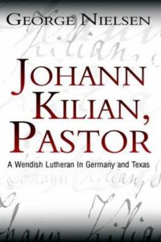 Hardcover Johann Kilian, Pastor: A Wendish Lutheran in Germany and Texas Book