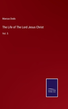 The Life of The Lord Jesus Christ: Vol. 5