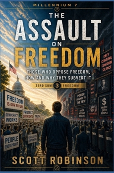 The Assault on Freedom: Those Who Oppose Freedom, How and Why They Subvert It (Zero-Sum Freedom)