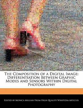 Paperback The Composition of a Digital Image: Differentiation Between Graphic Modes and Sensors Within Digital Photography Book