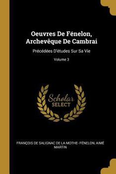 Paperback Oeuvres De Fénelon, Archevêque De Cambrai: Précédées D'études Sur Sa Vie; Volume 3 [French] Book
