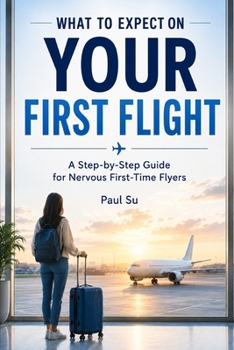 Paperback What to Expect on Your First Flight: Calming the Nerves of Nervous First-Time Flyers Book