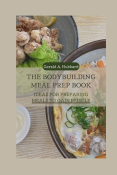 Paperback The Bodybuilding Meal Prep book: Ideas for Preparing Meals to Gain Muscle Book